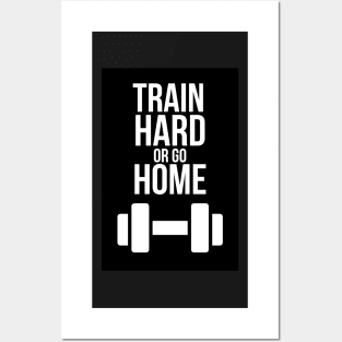 Train Hard Or Go Home Posters and Art